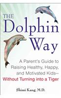 The Dolphin Way: A Parent's Guide to Raising Healthy, Happy, and Motivated Kids--Without Turning Into a Tiger