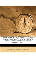 Special examination of the accounts and methods of the office of the President of the Borough of Manhattan .. Volume 1