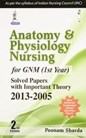 Anatomy & Physiology Nursing For Gnm (1St Year) Solved Papers With Important Theory 2013-2005