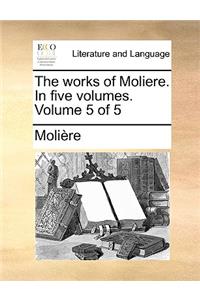 The Works of Moliere. in Five Volumes. Volume 5 of 5: (English)