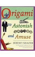 Origami to Astonish and Amuse: Over 400 Original Models, Including Such Classics as the Chocolate-Covered Ant, the Transvestite Puppet, the Invisible Duck, and Many More!(English)