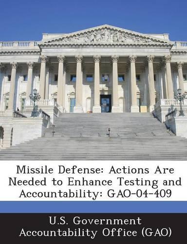Missile Defense: Actions Are Needed to Enhance Testing and Accountability: Gao-04-409(English)