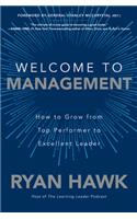Welcome to Management: How to Grow From Top Performer to Excellent Leader