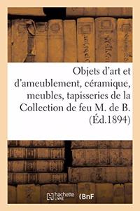 Objets d'Art Et d'Ameublement, Céramique, Objets Variés, Meubles, Tapisseries: Tableaux Anciens Et Modernes de la Collection de Feu M. de B.