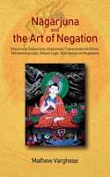Nagarjuna and the Art of Negation: Discerning Subjectivity, Emptiness Transcendental Ethics Binary Logic Self being and Tettalemma Logic