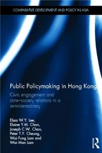 Public Policymaking in Hong Kong: Civic Engagement and State-Society Relations in a Semi-Democracy(Comparative Development and Policy in Asia)