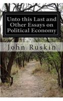 Unto this Last and Other Essays on Political Economy