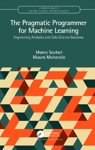 The Pragmatic Programmer for Machine Learning: Engineering Analytics and Data Science Solutions(Chapman & Hall/CRC Machine Learning & Pattern Recognition)