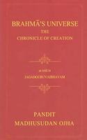 Brahma?s Universe The Chronicle of Creation:as told in Jagaguruvabhavam of Pandit Madhusudan Ojha