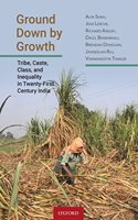 Ground Down by Growth: Tribe, Caste, Class, and Inequality in Twenty-First Century India