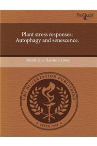 Plant Stress Responses: Autophagy and Senescence