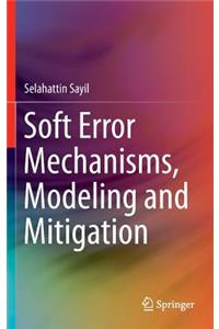 Soft Error Mechanisms, Modeling and Mitigation