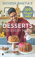 Shivesh Bhatia's Desserts for Every Mood: 100 feel-good recipes