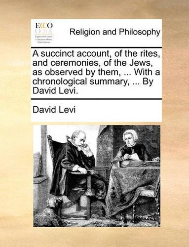 A Succinct Account, of the Rites, and Ceremonies, of the Jews, as Observed by Them, ... with a Chronological Summary, ... by David Levi.