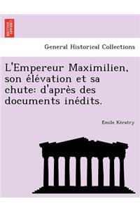 L'Empereur Maximilien, Son E Le Vation Et Sa Chute