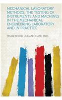 Mechanical Laboratory Methods; The Testing of Instruments and Machines in the Mechanical Engineering Laboratory and in Practice