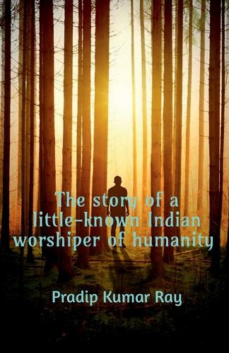 story of a little-known Indian worshiper of humanity.