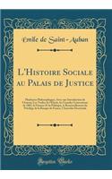 L'Histoire Sociale Au Palais de Justice: Plaidoyers Philosophiques, Avec Une Introduction de l'Auteur; Les Trafics de l'ï¿½lysï¿½e, Les Grandes Conventions de 1883, La Finance Et La Politique, Le Renouvellement Du Privilï¿½ge de la Banque de France