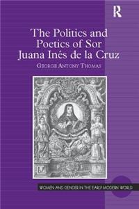 The Politics and Poetics of Sor Juana Inés de la Cruz