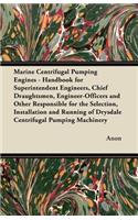 Marine Centrifugal Pumping Engines - Handbook for Superintendent Engineers, Chief Draughtsmen, Engineer-Officers and Other Responsible for the Selection, Installation and Running of Drysdale Centrifugal Pumping Machinery