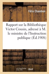 Rapport Sur La Bibliothèque Victor Cousin, Adressé À M. Le Ministre de l'Instruction Publique