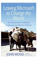 Leaving Microsoft to Change the World: An Entrepreneur's Odyssey to Educate the World's Children