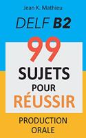 Production Orale DELF B2 - 99 SUJETS POUR RÉUSSIR