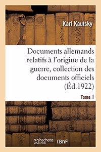 Documents Allemands Relatifs À l'Origine de la Guerre. Tome 1