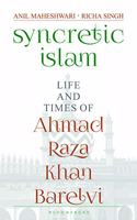 Syncretic Islam: Life and Times of Ahmad Raza Khan Barelvi