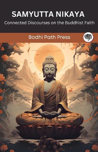 Samyutta Nikaya (From Sutta Pitaka): Connected Discourses on the Buddhist Faith