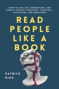 Read People Like a Book: How to Analyze, Understand, and Predict Peopleâ€™s Emotions, Thoughts, Intentions, and Behaviors