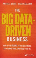 The Big Data-Driven Business: How To Use Big Data To Win Customers, Beat Competitors, And Boost Prof