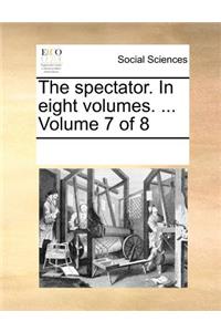 The Spectator. in Eight Volumes. ... Volume 7 of 8