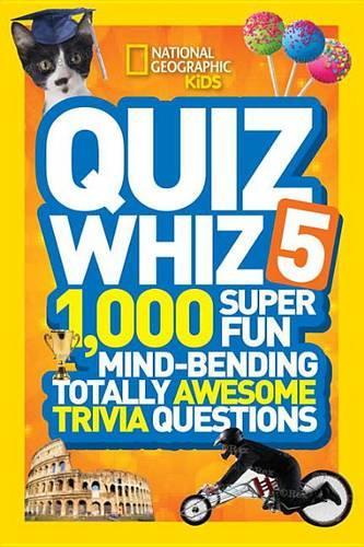 National Geographic Kids Quiz Whiz 5: 1,000 Super Fun Mind-Bending Totally Awesome Trivia Questions(Quiz Whiz)