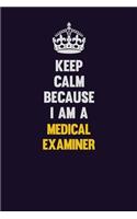 Keep Calm Because I Am A Medical examiner