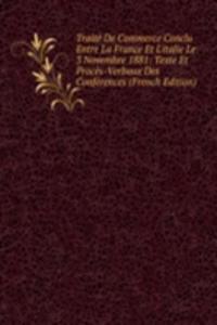 Traite De Commerce Conclu Entre La France Et L'italie Le 3 Novembre 1881: Texte Et Proces-Verbaux Des Conferences (French Edition)
