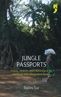 Jungle Passports: Fences, Mobility and Citizenship at the Northeast India-Bangladesh Border