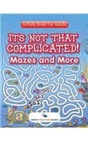 Its Not That Complicated! Mazes and More