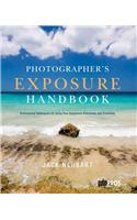 Photographer's Exposure Handbook: Professional Techniques for Using Your Equipment Effectively and Creatively
