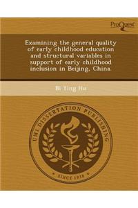 Examining the General Quality of Early Childhood Education and Structural Variables in Support of Early Childhood Inclusion in Beijing