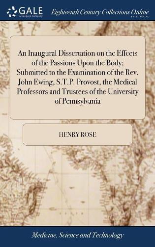 An Inaugural Dissertation on the Effects of the Passions Upon the Body; Submitted to the Examination of the Rev. John Ewing, S.T.P. Provost, the Medical Professors and Trustees of the University of Pennsylvania