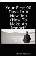 Your First 90 Days in a New Job (How to Make an Impact)