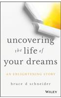 Uncovering the Life of Your Dreams