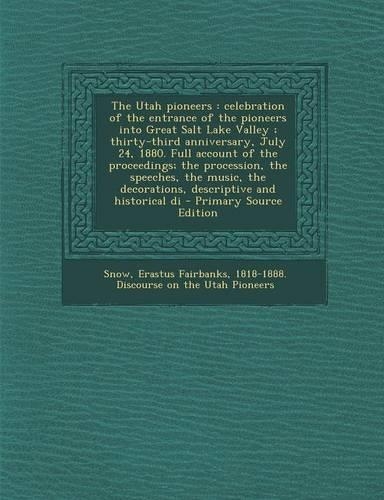 The Utah Pioneers: Celebration of the Entrance of the Pioneers Into Great Salt Lake Valley; Thirty-Third Anniversary, July 24, 1880. Full Account of the Proceedings; The Procession, the Speeches, the Music, the Decorations, Descriptive and Historic