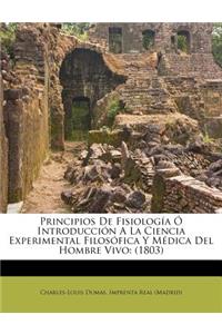 Principios De Fisiología Ó Introducción A La Ciencia Experimental Filosófica Y Médica Del Hombre Vivo: (1803)(Spanish)
