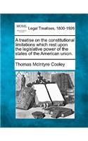 treatise on the constitutional limitations which rest upon the legislative power of the states of the American union.
