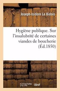 Hygiène Publique. Quelques Réflexions Sur l'Insalubrité de Certaines Viandes de Boucherie