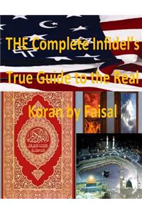 THE Complete Infidel's True Guide to the Real Koran by Faisal