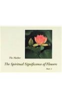 The Spiritual Significance of Flowers: 2 Vol Set: Part 1 & 2: The Mother