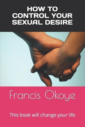 How to control your sexual desire: This book will change your life(English)